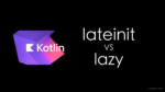 lateinit vs lazy in Kotlin