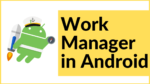 WorkManager in Android